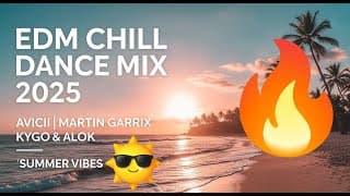 EDM Chill Dance Mix 2025 🔥 Avicii, Martin Garrix, Kygo, Alok &amp; More | Summer Vibes 🌴